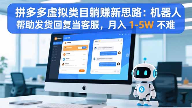 拼多多虚拟类目躺赚新思路：机器人帮助发货回复当客服，月入 1-5W 不难-朽念云创