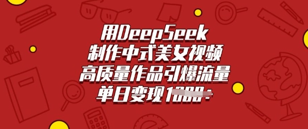 用DeepSeek制作中式美女视频，高质量作品引爆流量，单日变现多张-朽念云创