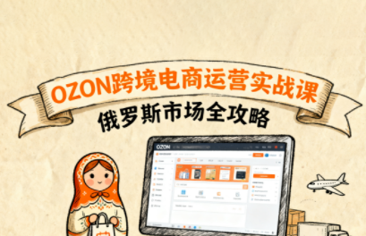 大师兄·俄罗斯跨境OZON快速上手-朽念云创