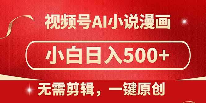 视频号AI小说漫画，无需剪辑，一键洗稿原创，小白日入500+，喂饭级教程-朽念云创