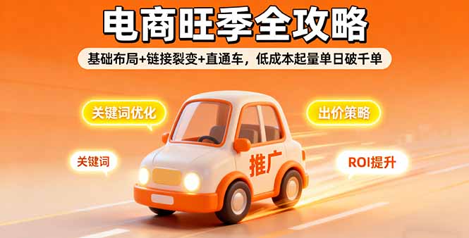 2025电商旺季全攻略，基础布局+链接裂变+直通车，低成本起量单日破千单-朽念云创