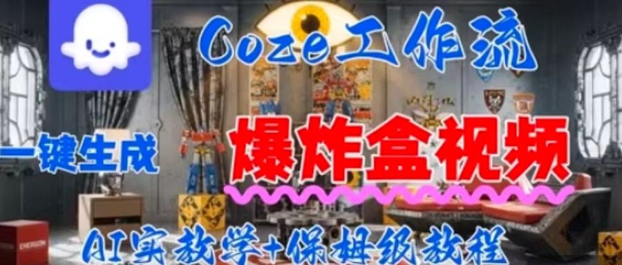 Coez扣子工作一键生成爆炸盒短视频，全流程保姆级教程-朽念云创