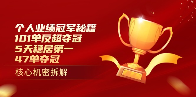 个人业绩冠军秘籍：101单反超夺冠，5天稳居第一，47单夺冠-朽念云创