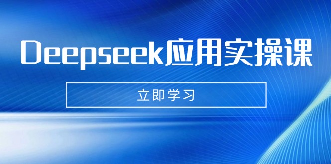 Deepseek应用实操课：AI制作数字妈妈、写真、短视频，辅导作业，PPT制作等-朽念云创
