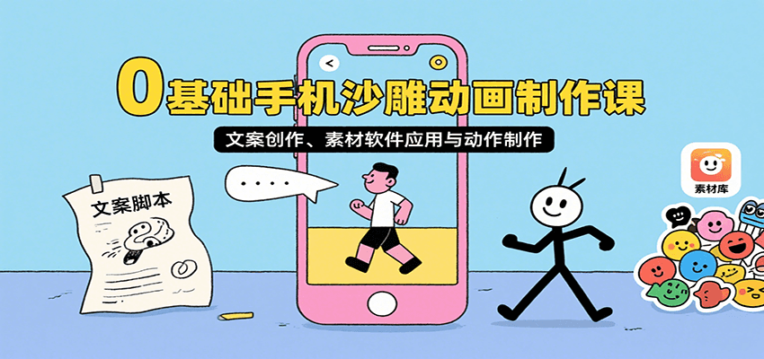 0基础手机沙雕动画制作课，文案创作、素材软件应用与动作制作-朽念云创