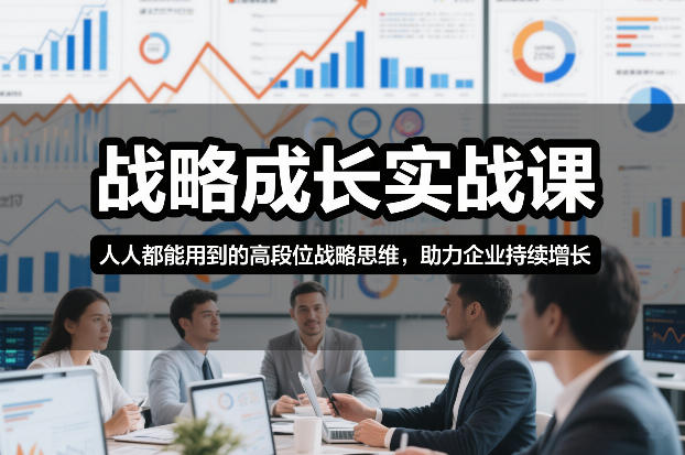 战略成长实战课，人人都能用到的高段位战略思维，助力企业持续增长-朽念云创