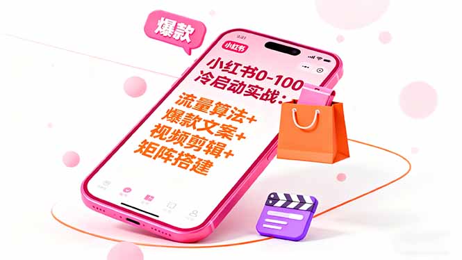 小红书0-100冷启动实战：流量算法+爆款选品+爆款文案+视频剪辑+矩阵搭建-朽念云创