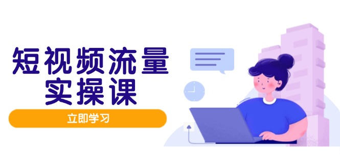 短视频流量实战班，人设打造内容优化，矩阵投放管控有序，助力流量变现路-朽念云创