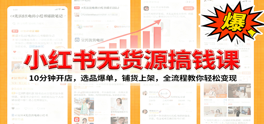 小红书无货源爆单课：10分钟开店，选品爆单，铺货上架，全流程教你轻松变现-朽念云创
