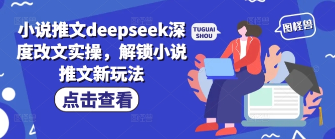 小说推文deepseek深度改文实操,解锁小说推文新玩法-朽念云创