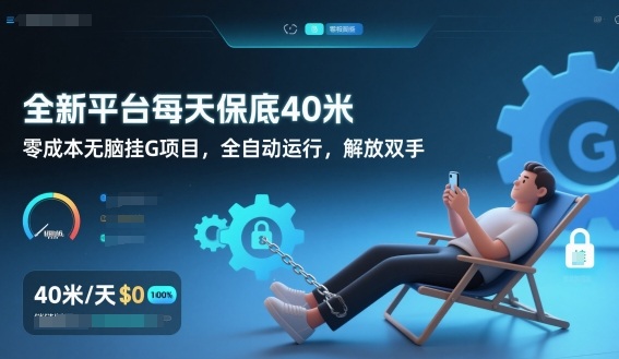 全新平台每天保底40米，零成本无脑挂G项目，全自动运行，解放双手【揭秘】-朽念云创