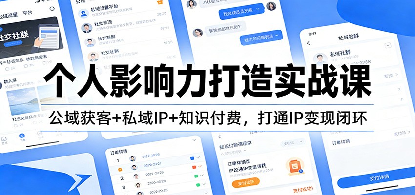个人影响力打造实战课：公域获客+私域IP+知识付费，打通IP变现闭环-朽念云创