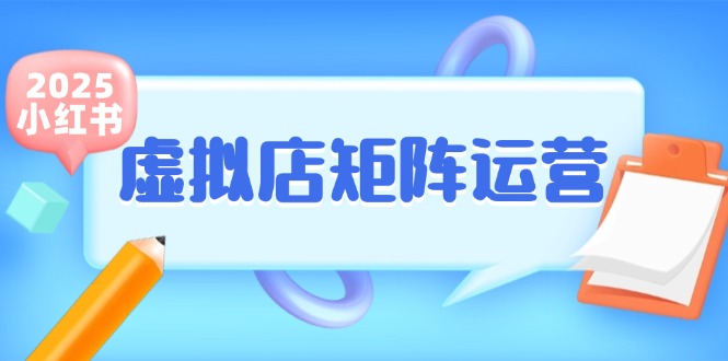 小红书虚拟店矩阵运营，铺货少款笔记，半自动化，开店轻松玩副业-朽念云创