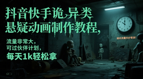 抖音快手诡异类悬疑动画制作教程，流量非常大，可过伙伴计划，每天1k轻松拿-朽念云创