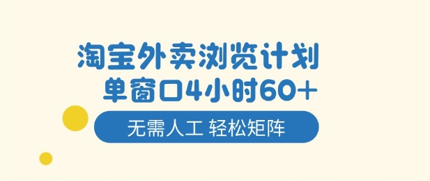 淘宝外卖浏览计划，到窗口4小时60+无需人工，轻松矩阵开干【揭秘】-朽念云创