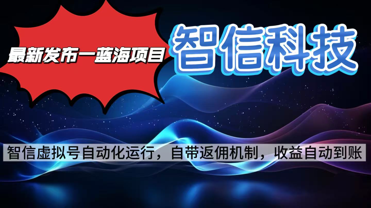 最新蓝海项目，智信科技号全自动项目，无需人工，单电脑日收益2000+单…-朽念云创