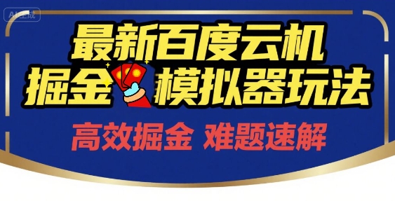 6月最新百度云机掘金模拟器玩法来袭，零成本开启挣钱之旅，单号保底月收益200+【揭秘】-朽念云创