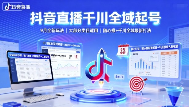 抖音直播千川全域起号，9月全新玩法，大部分类目适用，随心推以及千川全域最新打法-朽念云创