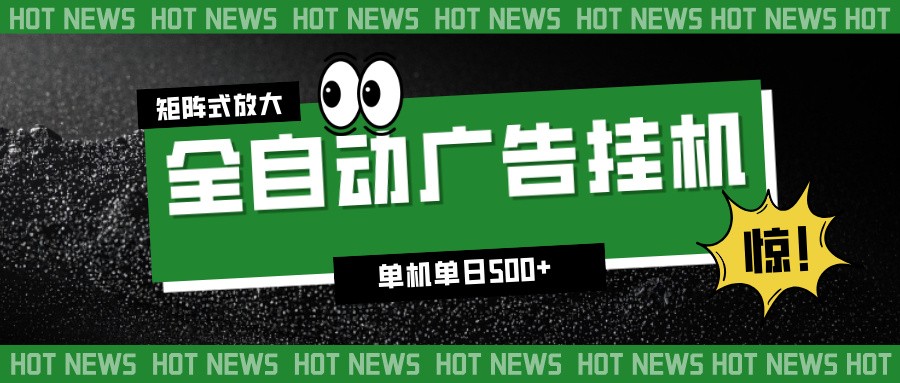 24小时全自动广告挂机，单机单日500+ 可矩阵放大操作 新手小白能轻松上手-朽念云创