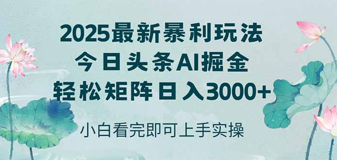 今日头条2025年最新暴利玩法，思路简单，复制粘贴，轻松实现矩阵日入3000+-朽念云创