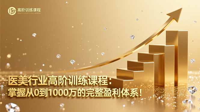 医美行业高阶训练课程：掌握从0到1000万的完整盈利体系！-朽念云创
