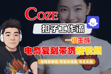 Coze扣子工作流一键生成电商复刻带货短视频，保姆级教程-智能体搭建-项目实操-朽念云创