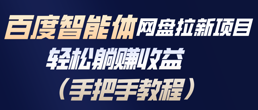 百度智能体网盘拉新项目，轻松躺赚收益(手把手教程-朽念云创