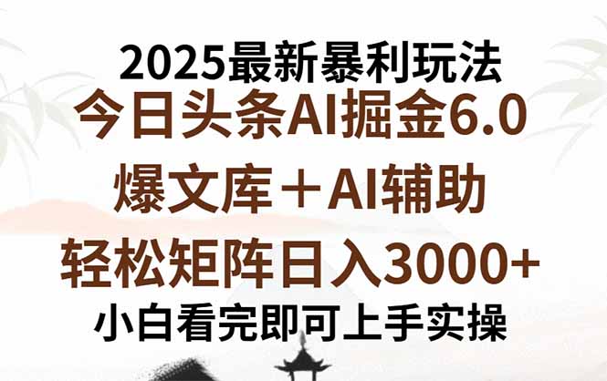 2025年今日头条最新暴利玩法6.0，一键生成爆款，轻松实现矩阵日入3000+-朽念云创