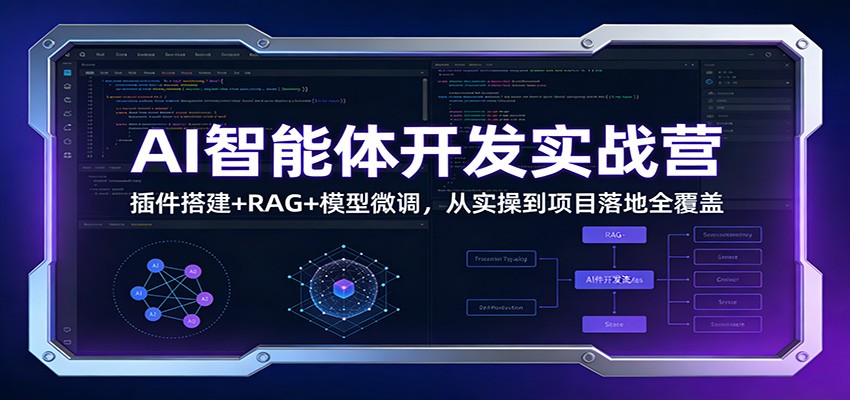 AI智能体开发实战营:插件搭建+RAG+模型微调,从实操到项目落地全覆盖-朽念云创