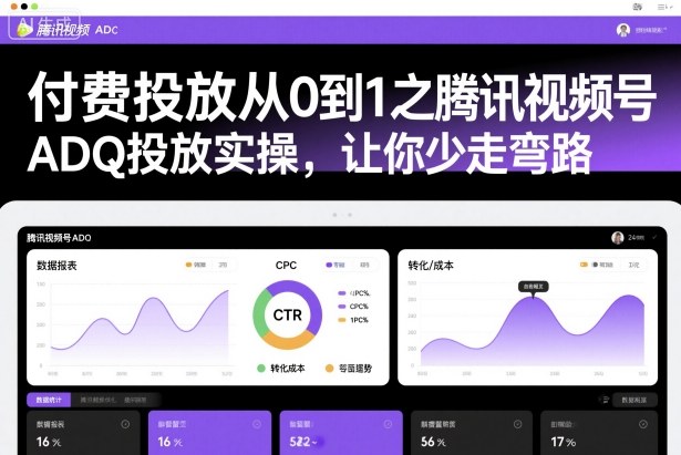 付费投放从0到1之腾讯视频号ADQ投放实操，让你少走弯路-朽念云创