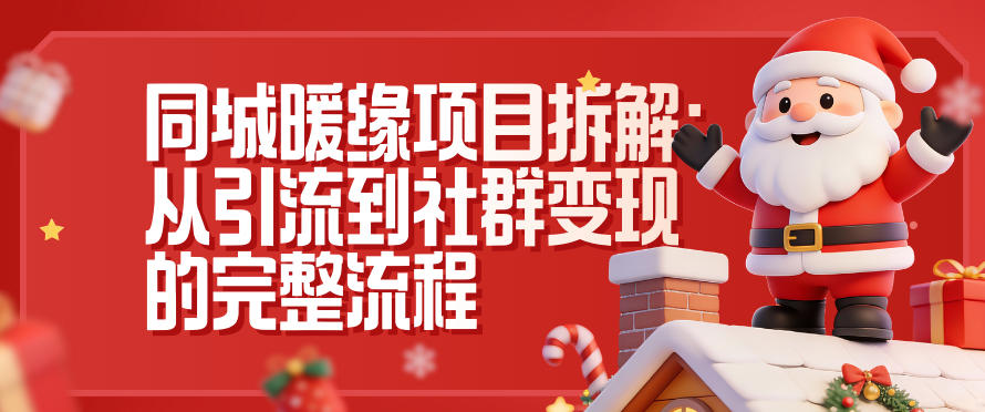 同城暖缘项目拆解：从引流到社群变现的完整流程-朽念云创