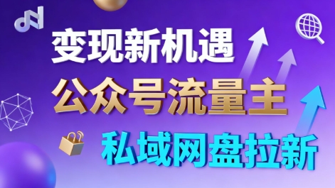 公众号流量主+私域网盘拉新，多方式变现，简单易上手，当天就有收益-朽念云创