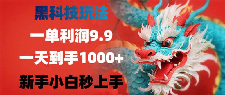 黑科技玩法,一单利润9.9,一天到手1000+,新手小白秒上手-朽念云创