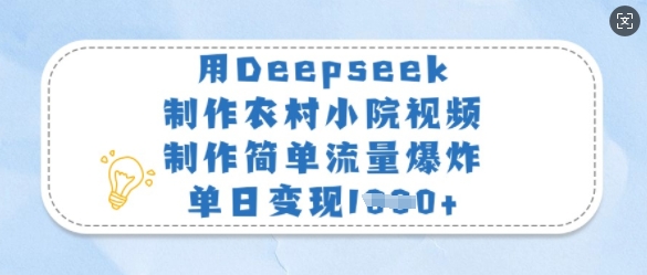 用Deepseek制作农村小院视频，制作简单流量爆炸，单日变现多张-朽念云创