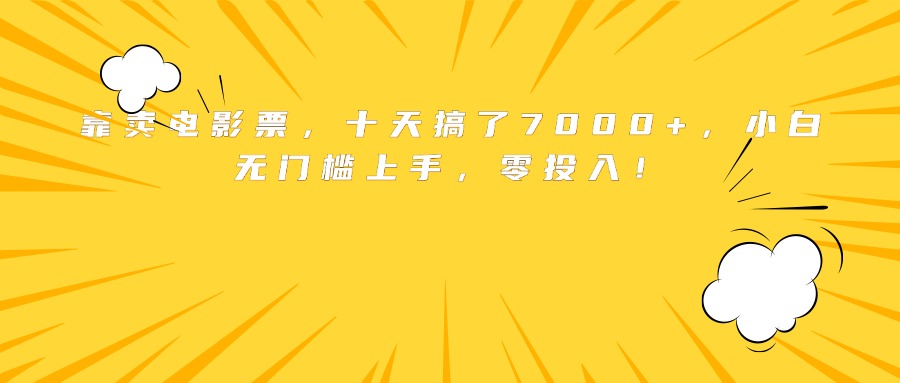 靠卖电影票，十天搞了7000+，小白无门槛上手，零投入！-朽念云创