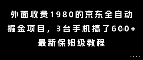 外面收费1980的京东全自动掘金项目，3台手机搞了6张，最新保姆级教程【揭秘】-朽念云创