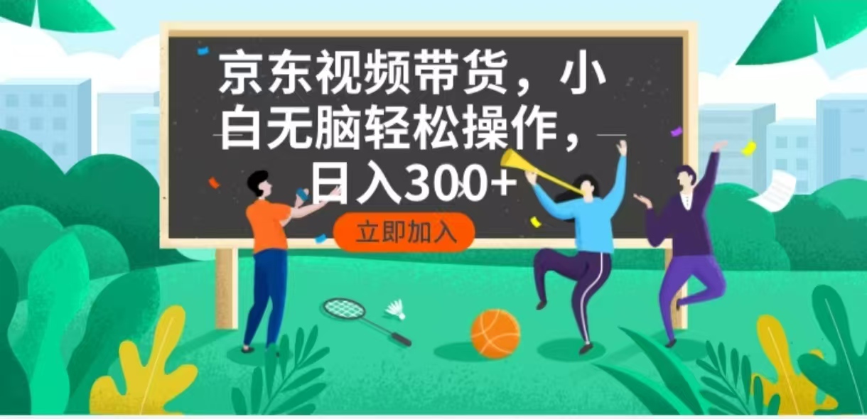 京东短视频带货，小白无脑操作，每天五分钟，轻松日入300+-朽念云创