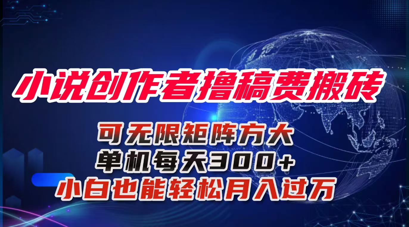 小说创作者撸稿费搬砖玩法，单机每天300+小白也能轻松月入过万的保姆级…-朽念云创